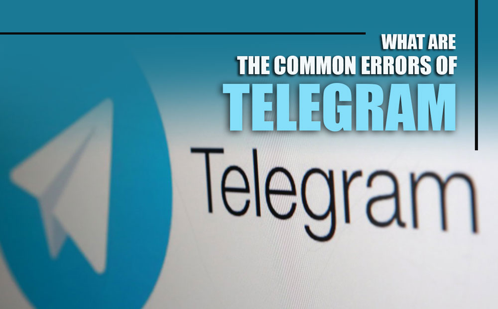 What Are the Common Errors of Telegram? (Errors & Solutions)